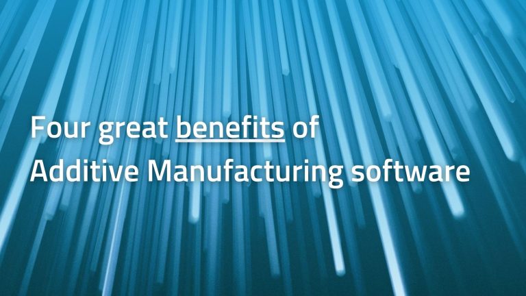 Four great benefits of Additive Manufacturing software